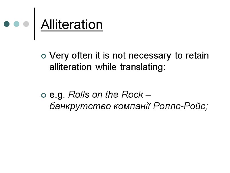 Alliteration Very often it is not necessary to retain alliteration while translating:  e.g.